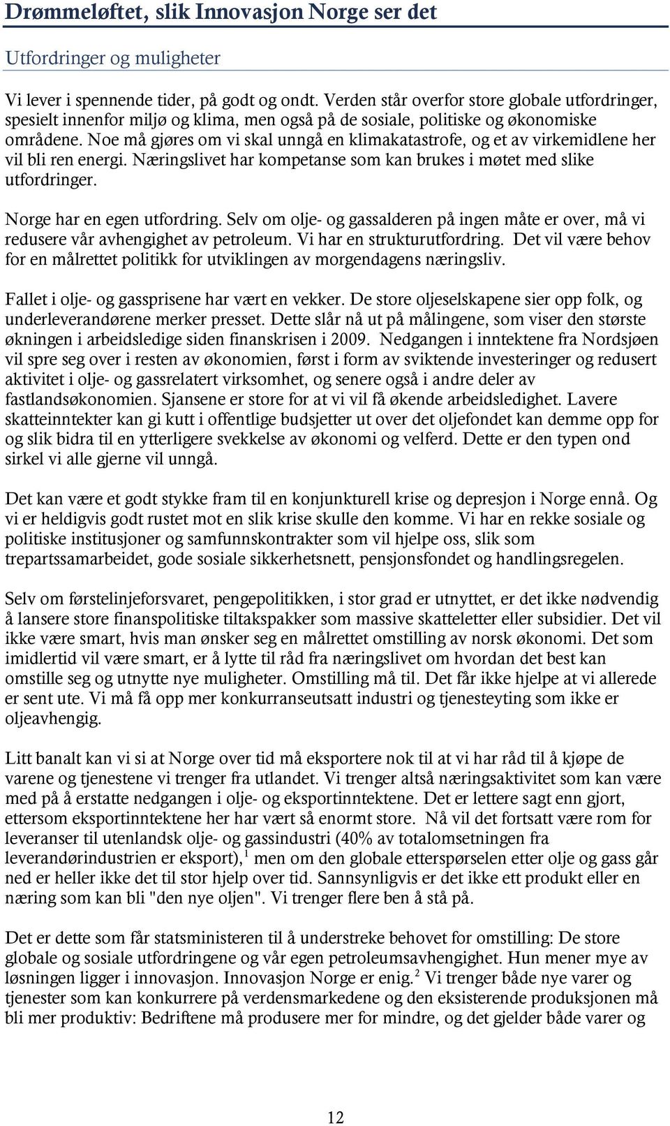 Noe må gjøres om vi skal unngå en klimakatastrofe, og et av virkemidlene her vil bli ren energi. Næringslivet har kompetanse som kan brukes i møtet med slike utfordringer.