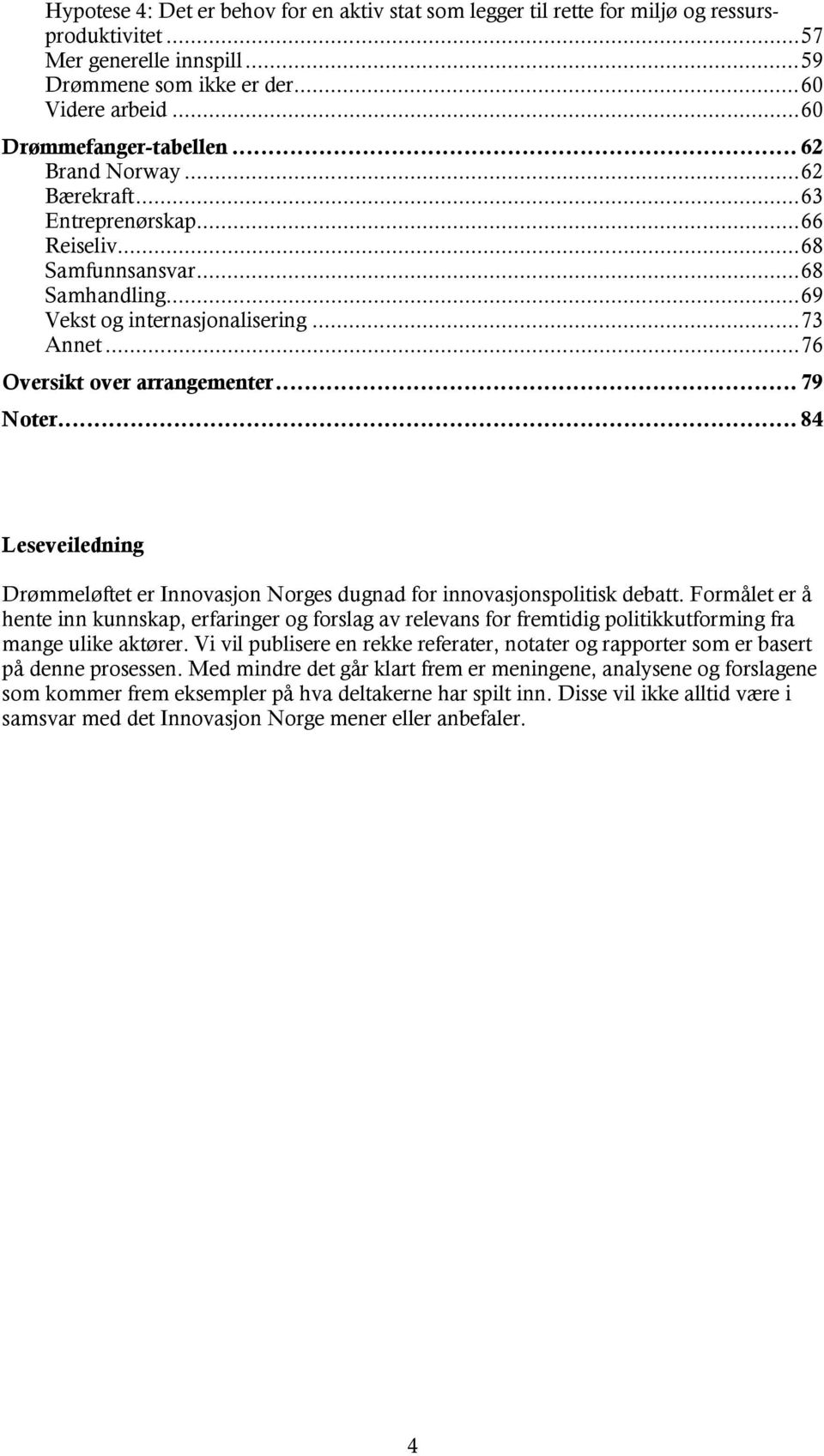 .. 76 Oversikt over arrangementer... 79 Noter... 84 Leseveiledning Drømmeløftet er Norges dugnad for innovasjonspolitisk debatt.