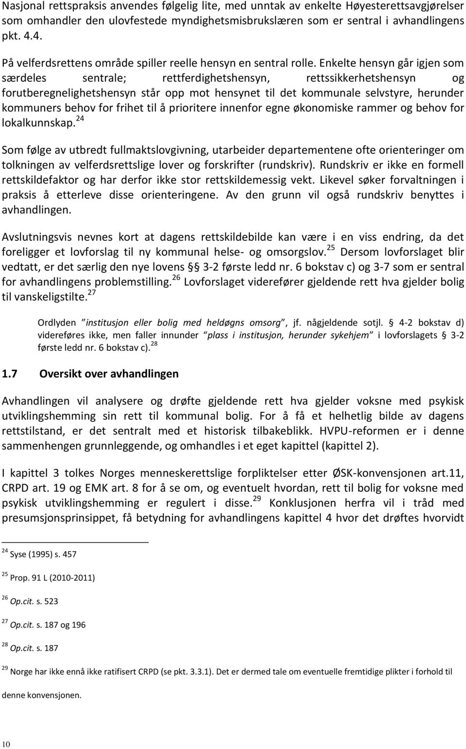 Enkelte hensyn går igjen som særdeles sentrale; rettferdighetshensyn, rettssikkerhetshensyn og forutberegnelighetshensyn står opp mot hensynet til det kommunale selvstyre, herunder kommuners behov