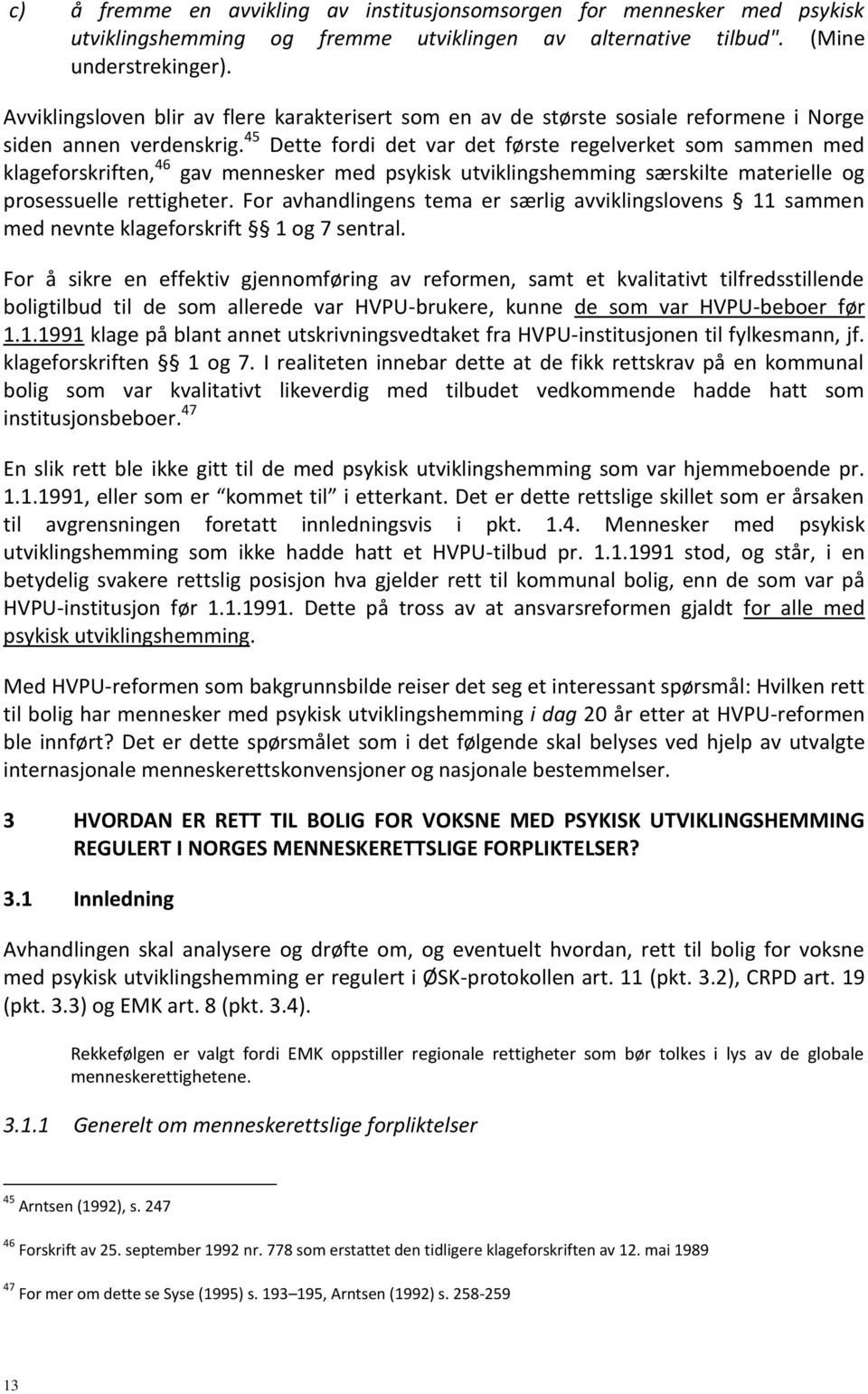 45 Dette fordi det var det første regelverket som sammen med klageforskriften, 46 gav mennesker med psykisk utviklingshemming særskilte materielle og prosessuelle rettigheter.