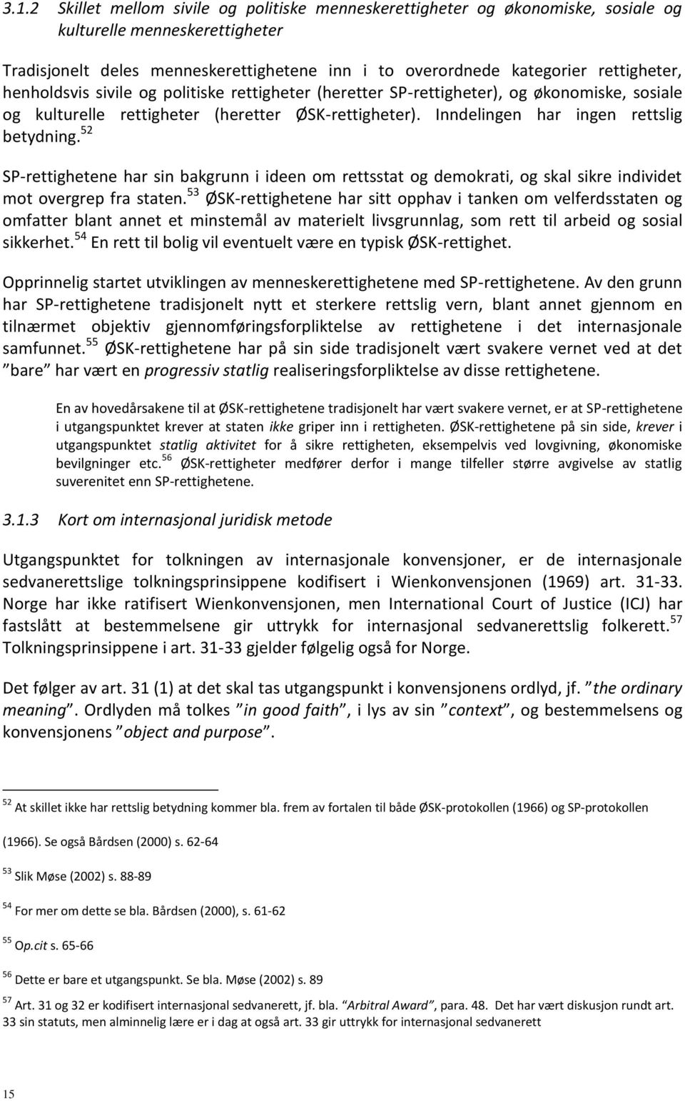 Inndelingen har ingen rettslig betydning. 52 SP-rettighetene har sin bakgrunn i ideen om rettsstat og demokrati, og skal sikre individet mot overgrep fra staten.