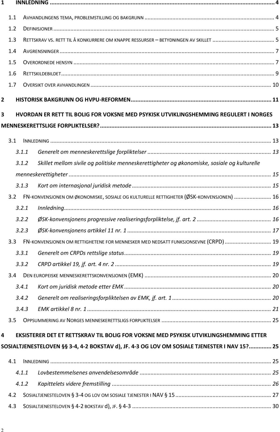 .. 11 3 HVORDAN ER RETT TIL BOLIG FOR VOKSNE MED PSYKISK UTVIKLINGSHEMMING REGULERT I NORGES MENNESKERETTSLIGE FORPLIKTELSER?... 13 3.1 INNLEDNING... 13 3.1.1 Generelt om menneskerettslige forpliktelser.