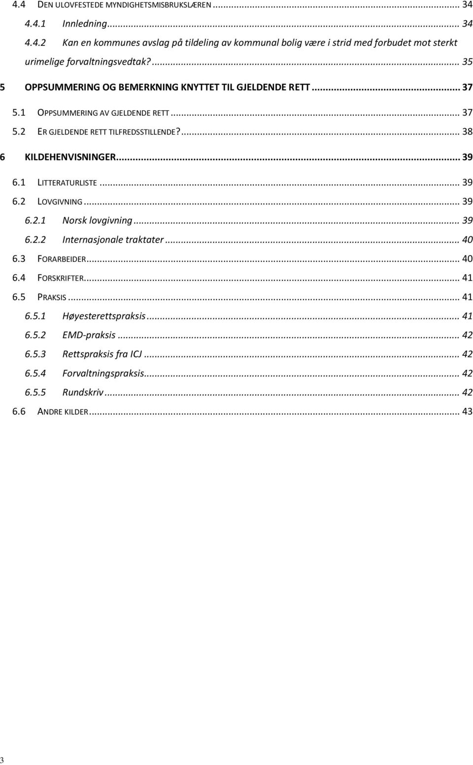 .. 39 6.1 LITTERATURLISTE... 39 6.2 LOVGIVNING... 39 6.2.1 Norsk lovgivning... 39 6.2.2 Internasjonale traktater... 40 6.3 FORARBEIDER... 40 6.4 FORSKRIFTER... 41 6.5 