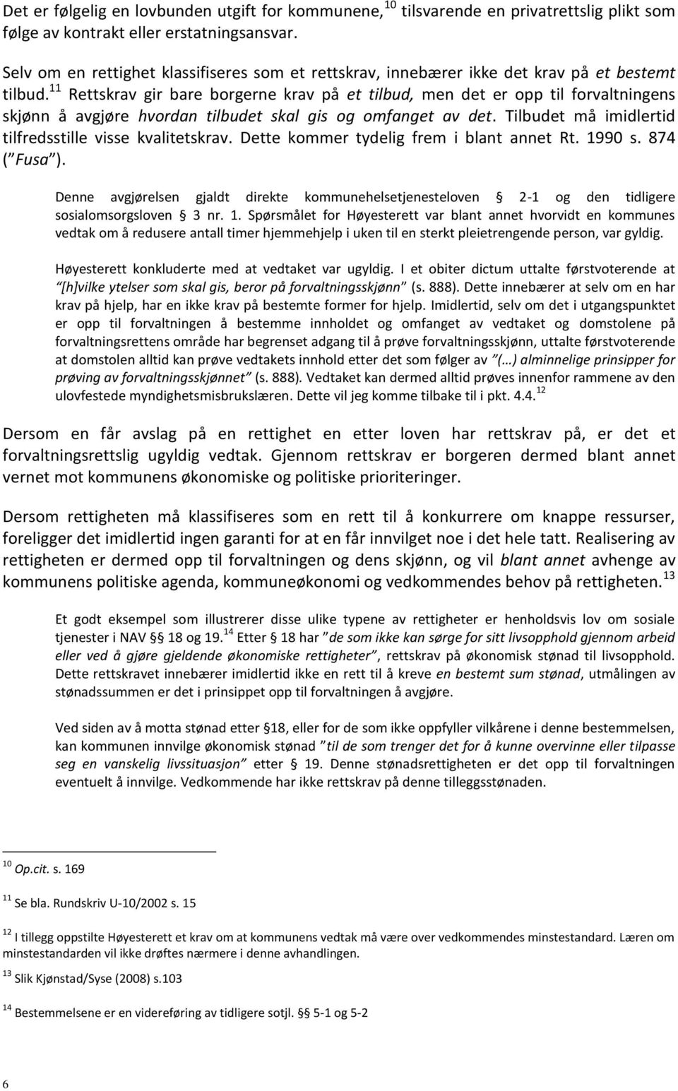 11 Rettskrav gir bare borgerne krav på et tilbud, men det er opp til forvaltningens skjønn å avgjøre hvordan tilbudet skal gis og omfanget av det.