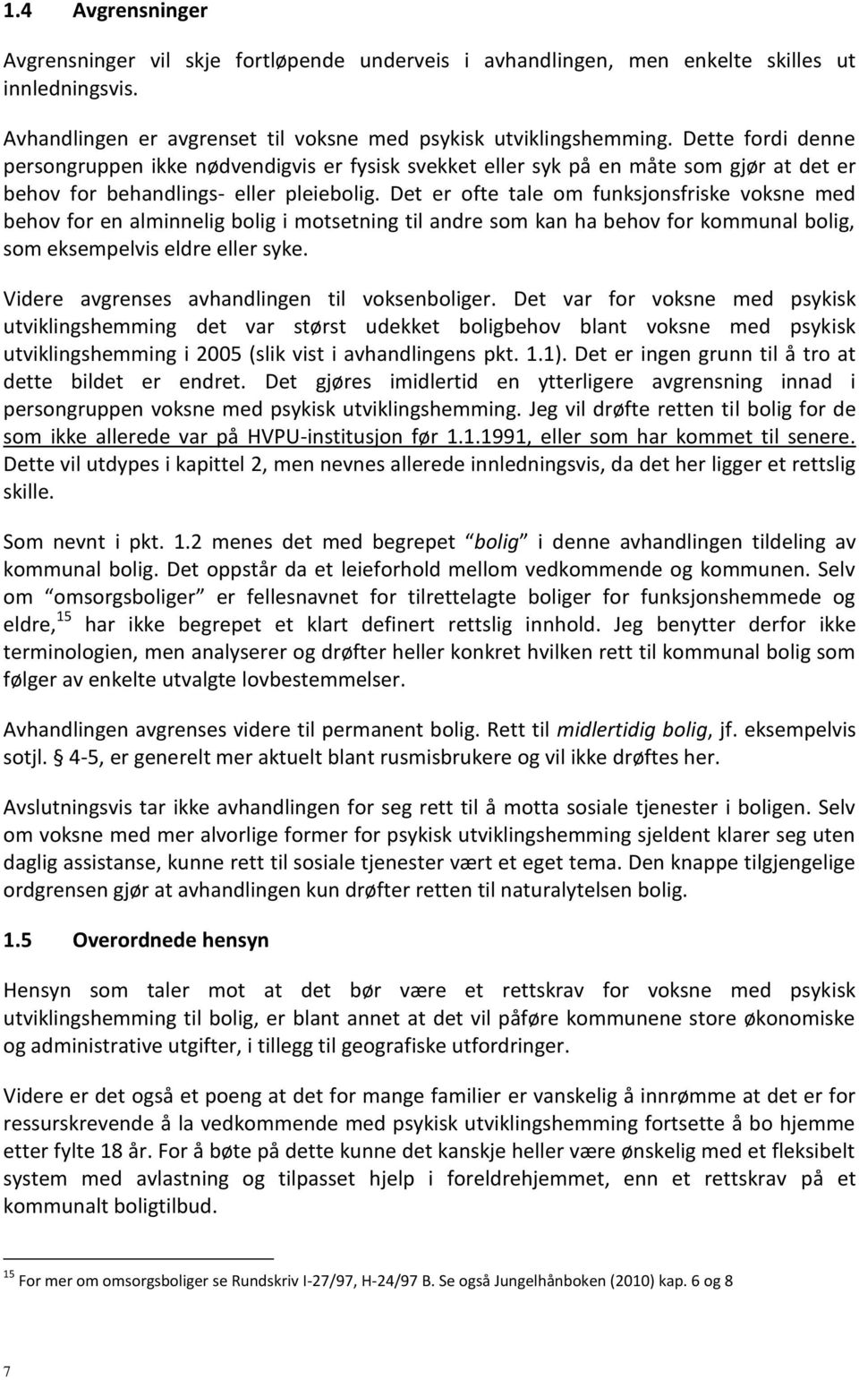 Det er ofte tale om funksjonsfriske voksne med behov for en alminnelig bolig i motsetning til andre som kan ha behov for kommunal bolig, som eksempelvis eldre eller syke.