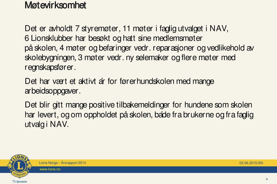 ny selemaker og flere møter med regnskapsfører. Det har vært et aktivt a r for førerhundskolen med mange ar beidsoppgaver.