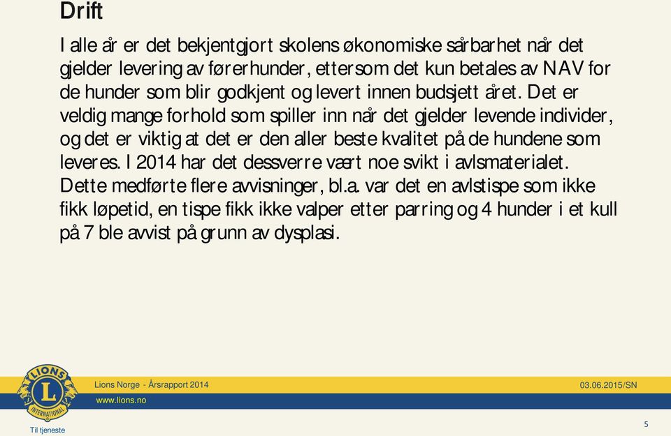 Det er veldig mange forhold som spiller inn na r det gjelder levende individer, og det er viktig at det er den aller beste kvalitet på de hundene som