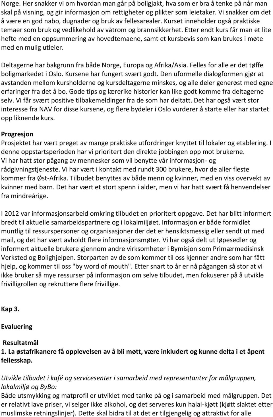 Etter endt kurs får man et lite hefte med en oppsummering av hovedtemaene, samt et kursbevis som kan brukes i møte med en mulig utleier. Deltagerne har bakgrunn fra både Norge, Europa og Afrika/Asia.