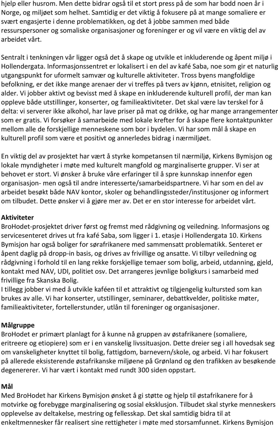 være en viktig del av arbeidet vårt. Sentralt i tenkningen vår ligger også det å skape og utvikle et inkluderende og åpent miljø i Hollendergata.