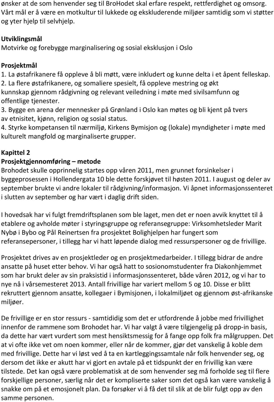 Utviklingsmål Motvirke og forebygge marginalisering og sosial eksklusjon i Oslo Prosjektmål 1. La østafrikanere få oppleve å bli møtt, være inkludert og kunne delta i et åpent felleskap. 2.