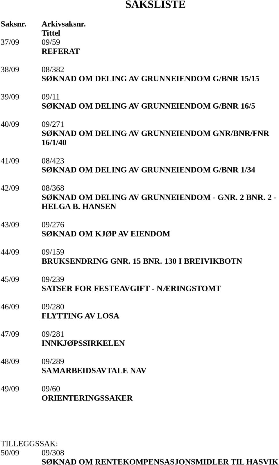 GRUNNEIENDOM GNR/BNR/FNR 16/1/40 41/09 08/423 SØKNAD OM DELING AV GRUNNEIENDOM G/BNR 1/34 42/09 08/368 SØKNAD OM DELING AV GRUNNEIENDOM - GNR. 2 BNR. 2 - HELGA B.