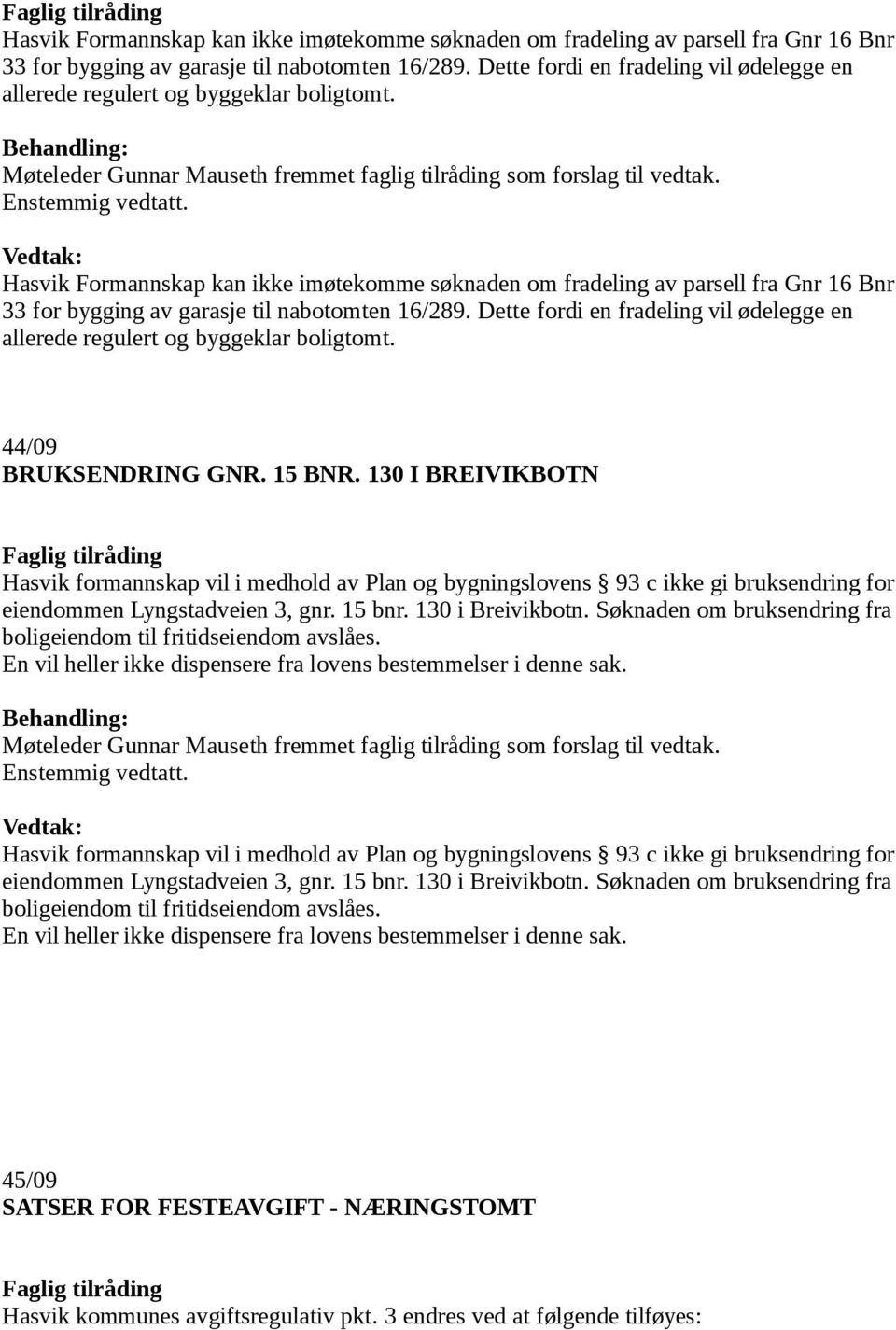 130 I BREIVIKBOTN Hasvik formannskap vil i medhold av Plan og bygningslovens 93 c ikke gi bruksendring for eiendommen Lyngstadveien 3, gnr. 15 bnr. 130 i Breivikbotn.