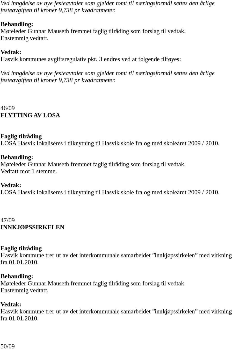46/09 FLYTTING AV LOSA LOSA Hasvik lokaliseres i tilknytning til Hasvik skole fra og med skoleåret 2009 / 2010. Vedtatt mot 1 stemme.