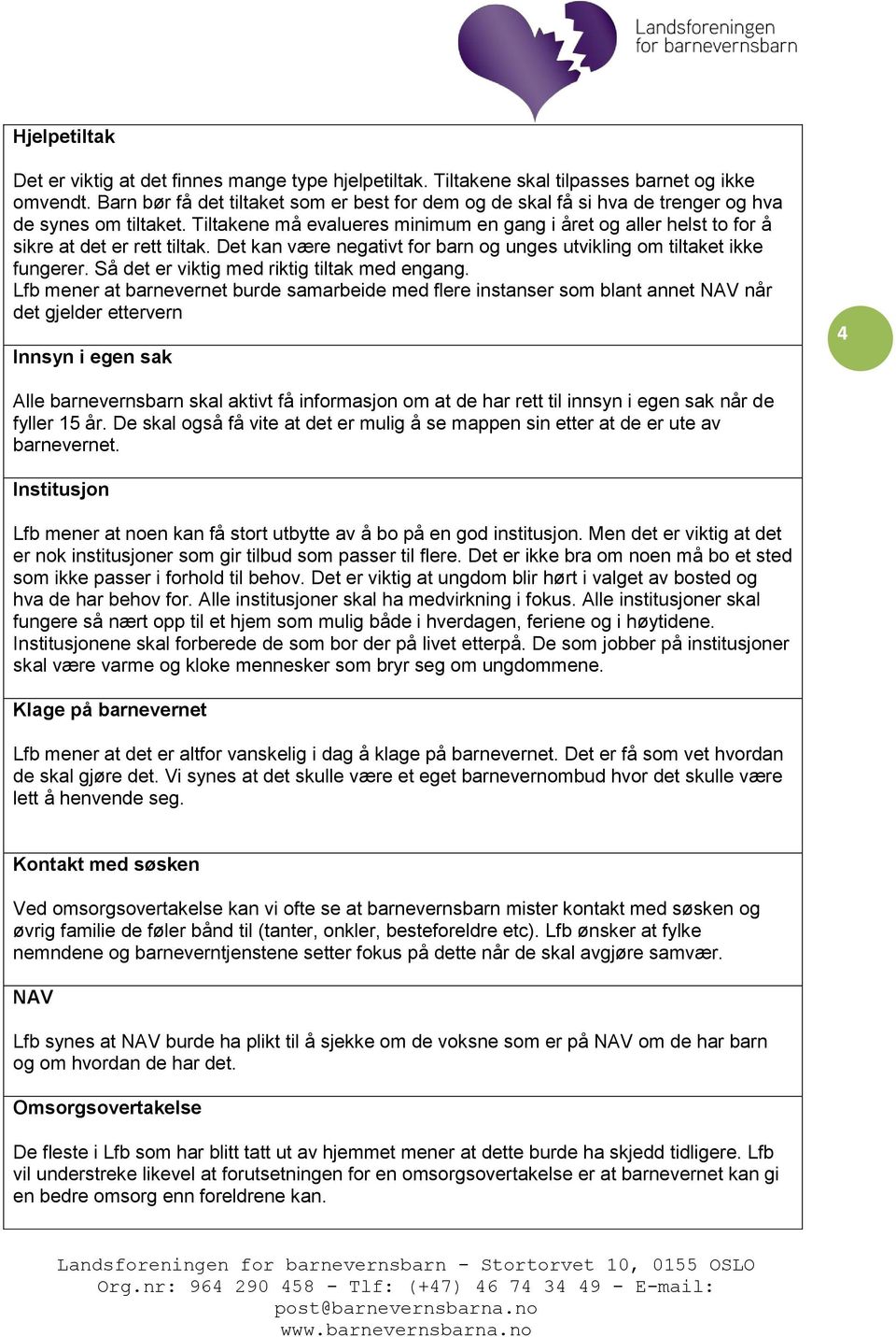 Tiltakene må evalueres minimum en gang i året og aller helst to for å sikre at det er rett tiltak. Det kan være negativt for barn og unges utvikling om tiltaket ikke fungerer.