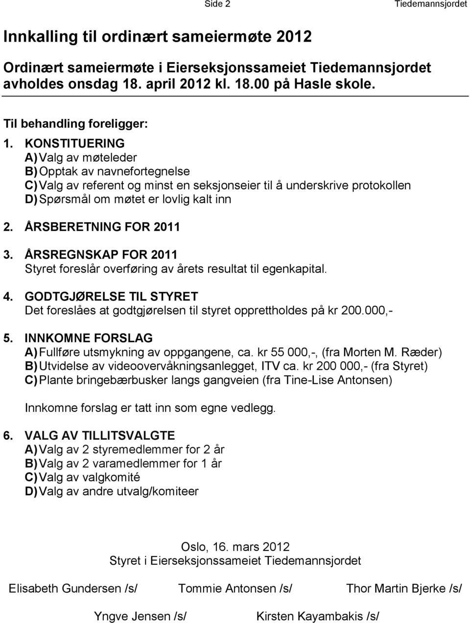 KONSTITUERING A) Valg av møteleder B) Opptak av navnefortegnelse C) Valg av referent og minst en seksjonseier til å underskrive protokollen D) Spørsmål om møtet er lovlig kalt inn 2.