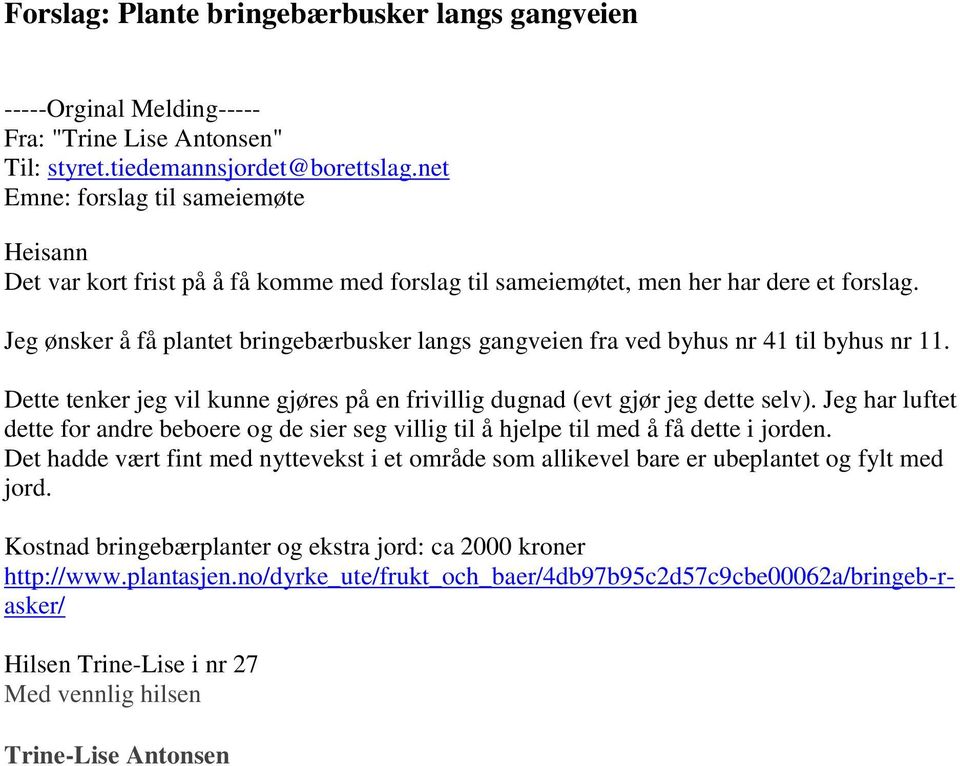 Jeg ønsker å få plantet bringebærbusker langs gangveien fra ved byhus nr 41 til byhus nr 11. Dette tenker jeg vil kunne gjøres på en frivillig dugnad (evt gjør jeg dette selv).