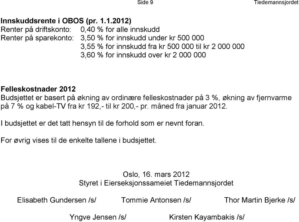 innskudd over kr 2 000 000 Felleskostnader 2012 Budsjettet er basert på økning av ordinære felleskostnader på 3 %, økning av fjernvarme på 7 % og kabel-tv fra kr 192,- til kr 200,-