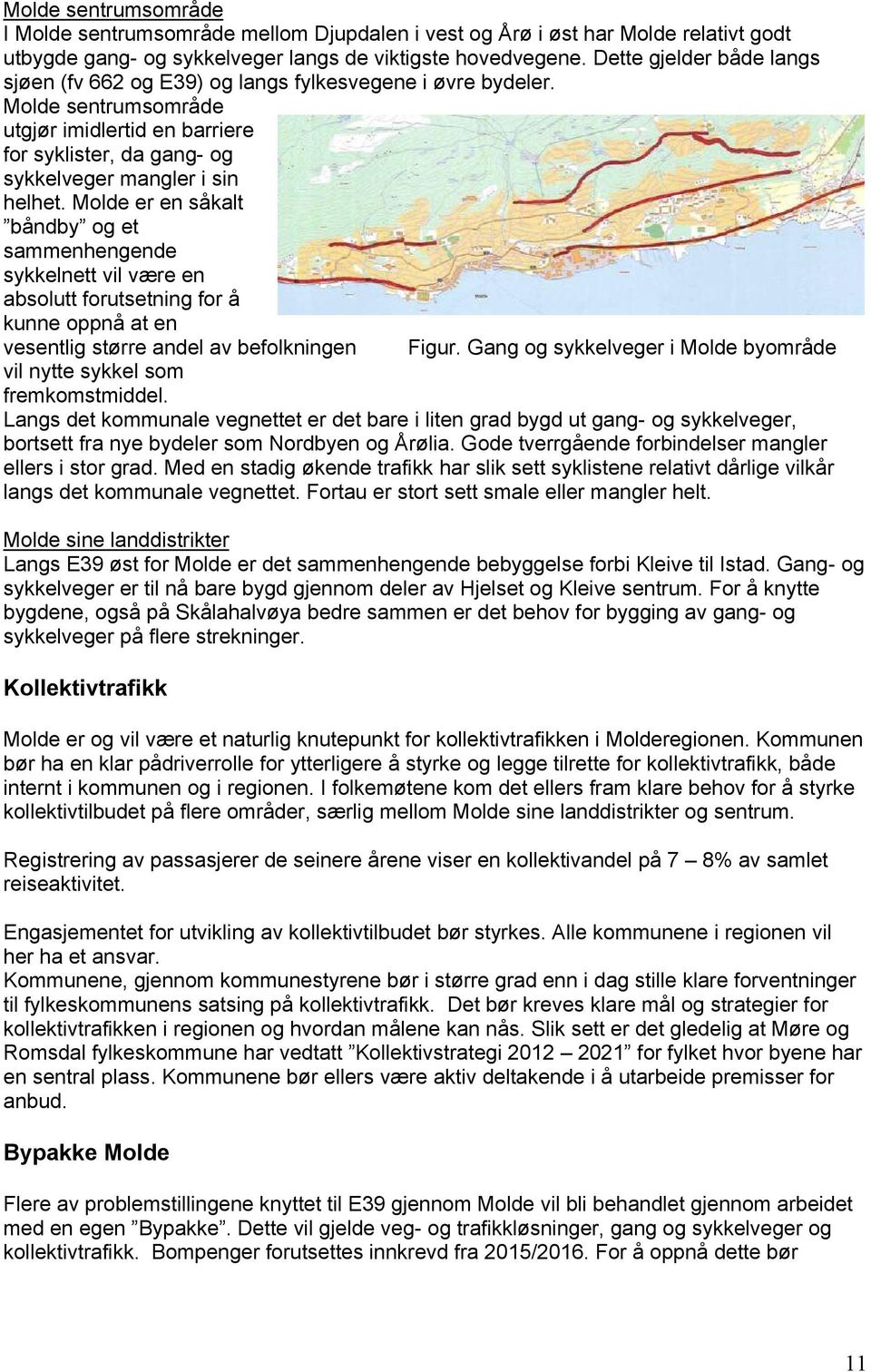 Molde er en såkalt båndby og et sammenhengende sykkelnett vil være en absolutt forutsetning for å kunne oppnå at en vesentlig større andel av befolkningen Figur.