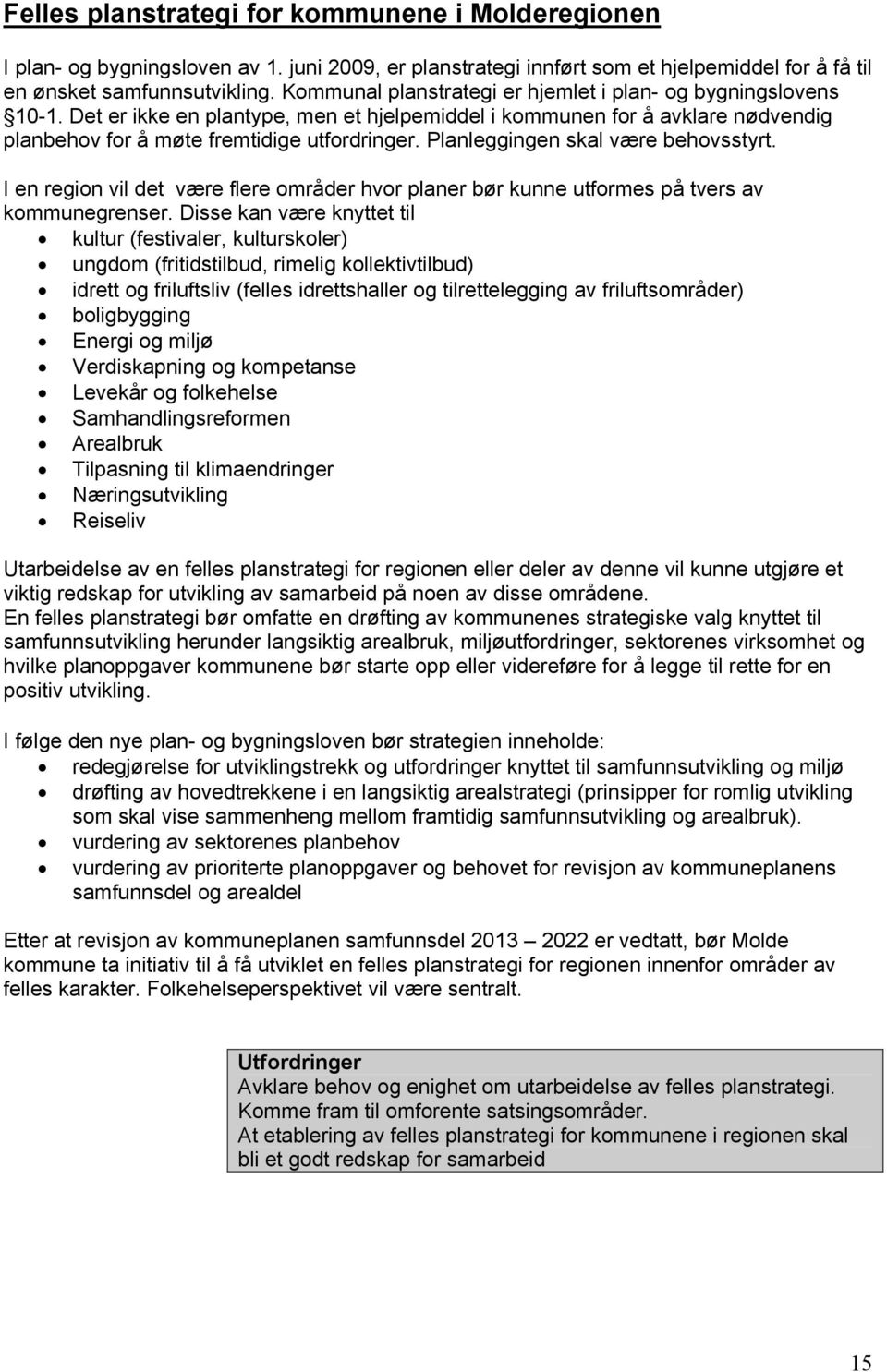 Planleggingen skal være behovsstyrt. I en region vil det være flere områder hvor planer bør kunne utformes på tvers av kommunegrenser.