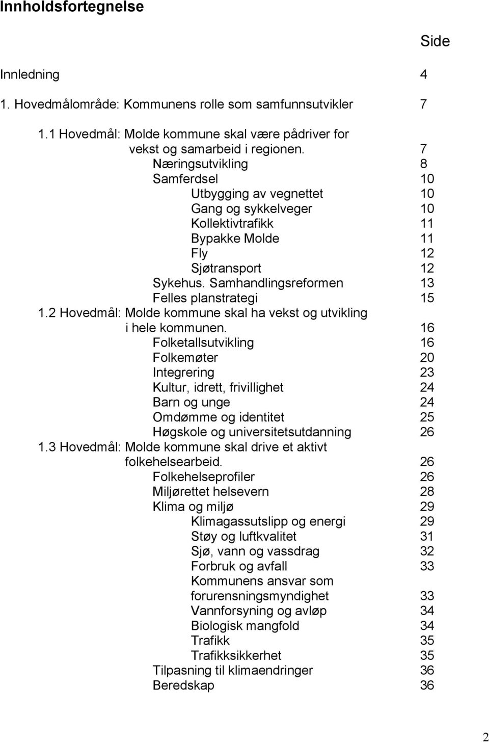 Samhandlingsreformen 13 Felles planstrategi 15 1.2 Hovedmål: Molde kommune skal ha vekst og utvikling i hele kommunen.