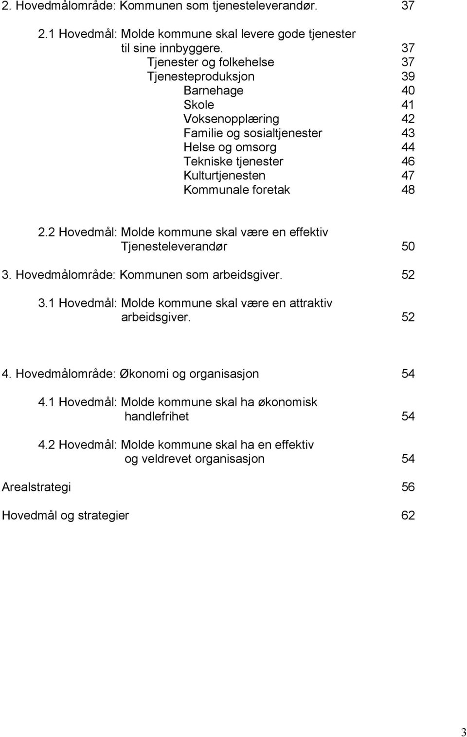 Kommunale foretak 48 2.2 Hovedmål: Molde kommune skal være en effektiv Tjenesteleverandør 50 3. Hovedmålområde: Kommunen som arbeidsgiver. 52 3.