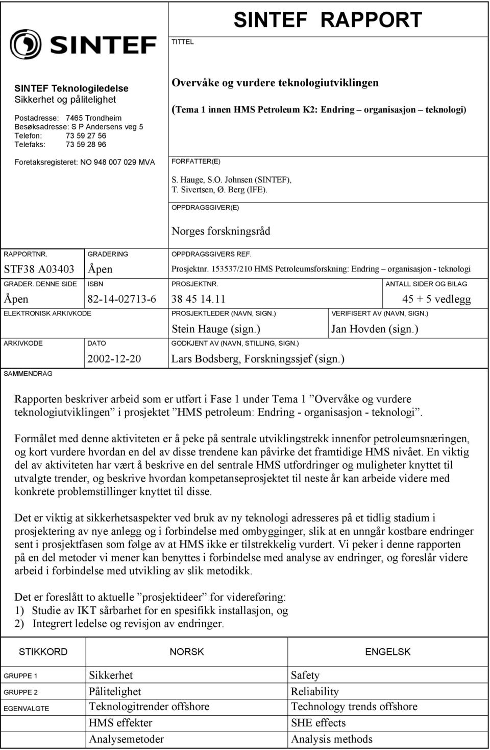 OPPDRAGSGIVER(E) Norges forskningsråd RAPPORTNR. GRADERING OPPDRAGSGIVERS REF. STF38 A03403 Åpen Prosjektnr. 153537/210 HMS Petroleumsforskning: Endring organisasjon - teknologi GRADER.