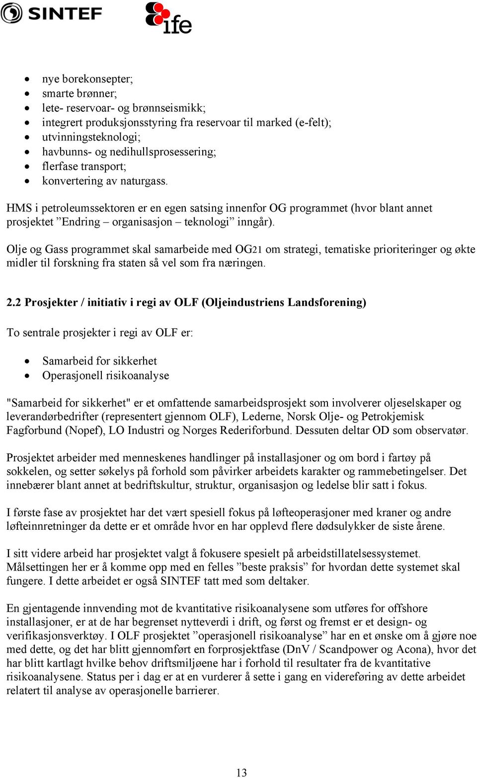 Olje og Gass programmet skal samarbeide med OG21 om strategi, tematiske prioriteringer og økte midler til forskning fra staten så vel som fra næringen. 2.