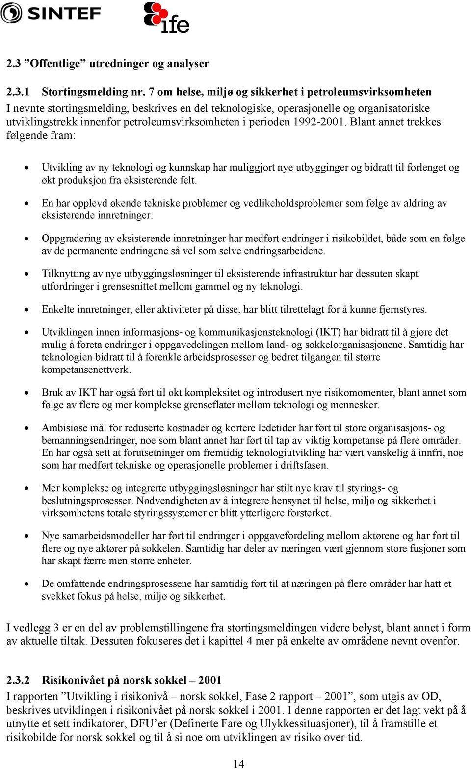 perioden 1992-2001. Blant annet trekkes følgende fram: Utvikling av ny teknologi og kunnskap har muliggjort nye utbygginger og bidratt til forlenget og økt produksjon fra eksisterende felt.