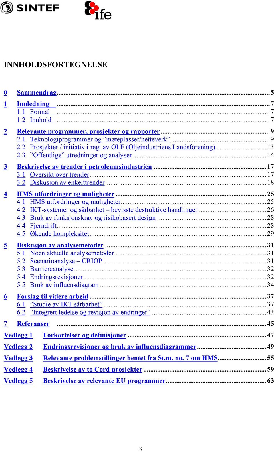 ..14 3 Beskrivelse av trender i petroleumsindustrien...17 3.1 Oversikt over trender...17 3.2 Diskusjon av enkelttrender...18 4 HMS utfordringer og muligheter...25 4.1 HMS utfordringer og muligheter.