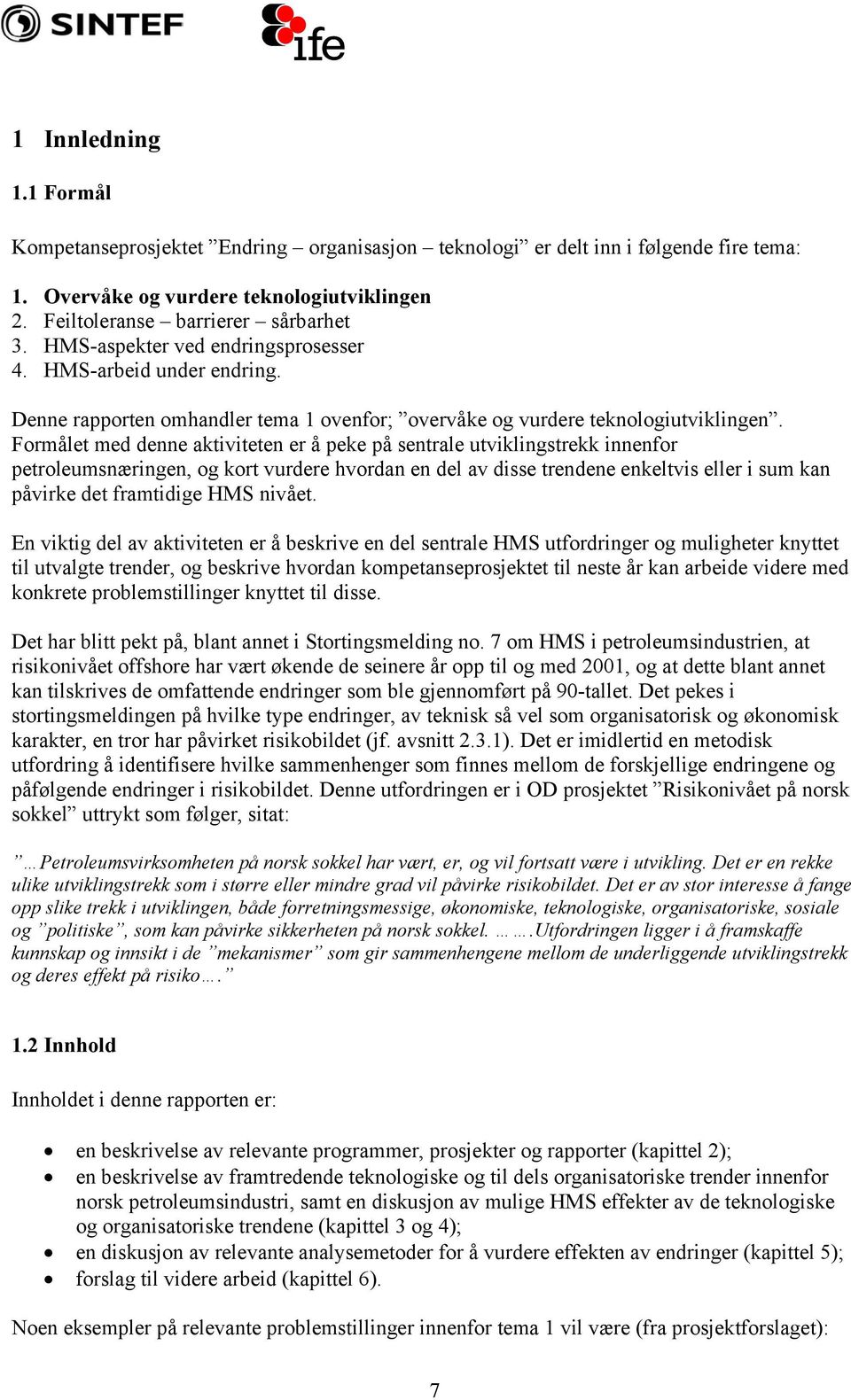 Formålet med denne aktiviteten er å peke på sentrale utviklingstrekk innenfor petroleumsnæringen, og kort vurdere hvordan en del av disse trendene enkeltvis eller i sum kan påvirke det framtidige HMS