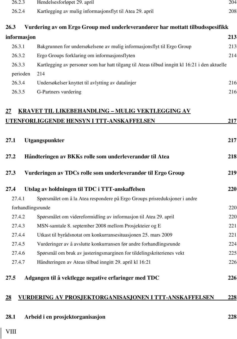 3.3 Kartlegging av personer som har hatt tilgang til Ateas tilbud inngitt kl 16:21 i den aktuelle perioden 214 26.3.4 Undersøkelser knyttet til avlytting av datalinjer 216 26.3.5 G-Partners vurdering 216 27 KRAVET TIL LIKEBEHANDLING MULIG VEKTLEGGING AV UTENFORLIGGENDE HENSYN I TTT-ANSKAFFELSEN 217 27.