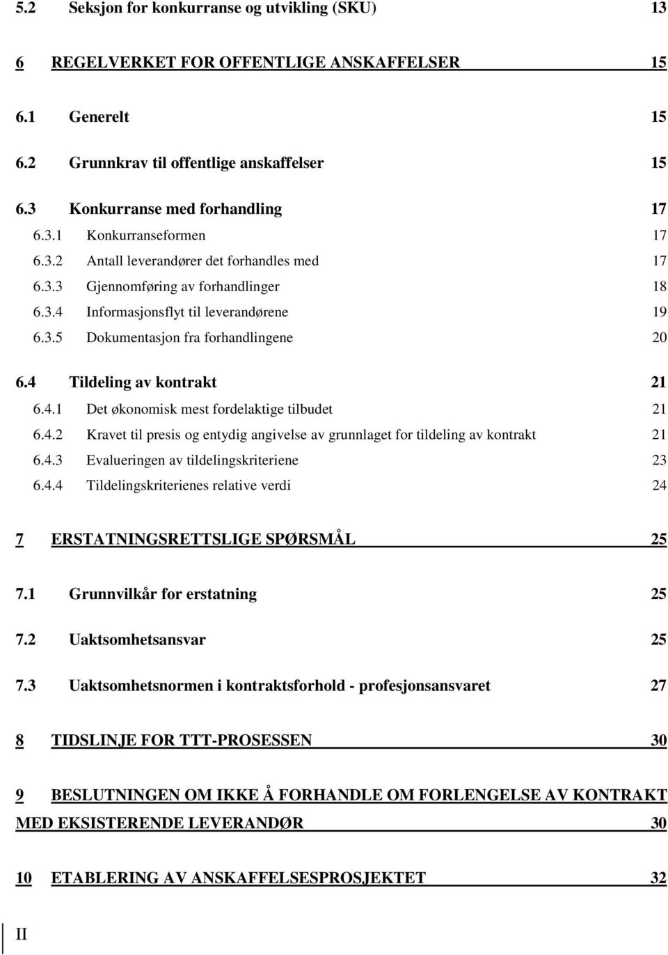 4 Tildeling av kontrakt 21 6.4.1 Det økonomisk mest fordelaktige tilbudet 21 6.4.2 Kravet til presis og entydig angivelse av grunnlaget for tildeling av kontrakt 21 6.4.3 Evalueringen av tildelingskriteriene 23 6.