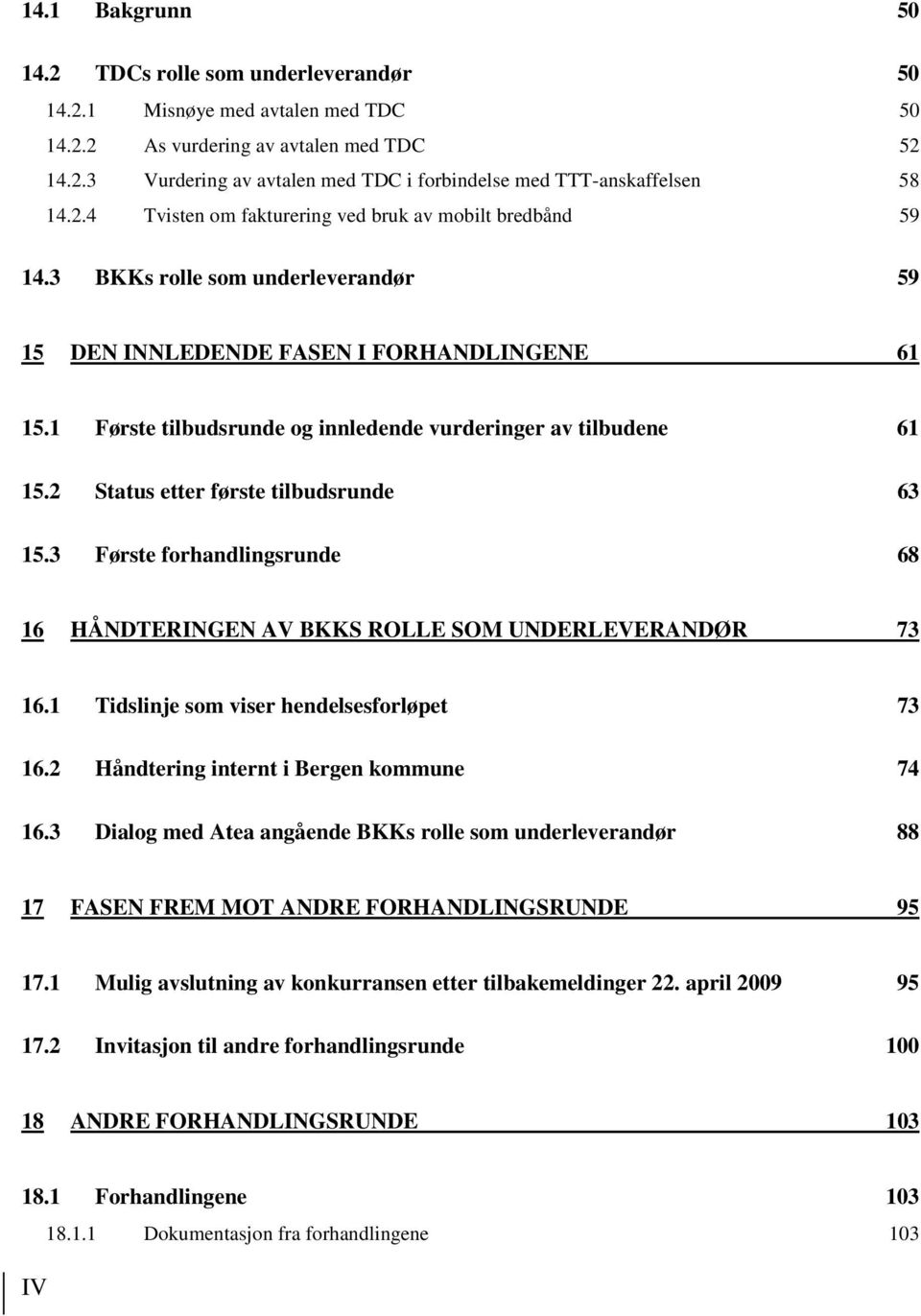 1 Første tilbudsrunde og innledende vurderinger av tilbudene 61 15.2 Status etter første tilbudsrunde 63 15.3 Første forhandlingsrunde 68 16 HÅNDTERINGEN AV BKKS ROLLE SOM UNDERLEVERANDØR 73 16.