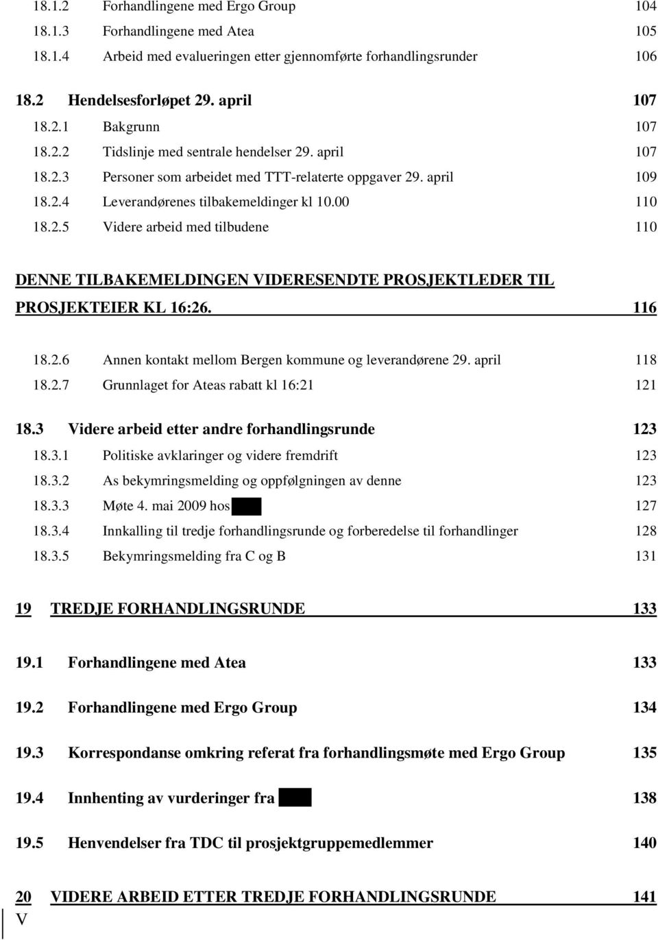 116 18.2.6 Annen kontakt mellom Bergen kommune og leverandørene 29. april 118 18.2.7 Grunnlaget for Ateas rabatt kl 16:21 121 18.3 Videre arbeid etter andre forhandlingsrunde 123 18.3.1 Politiske avklaringer og videre fremdrift 123 18.