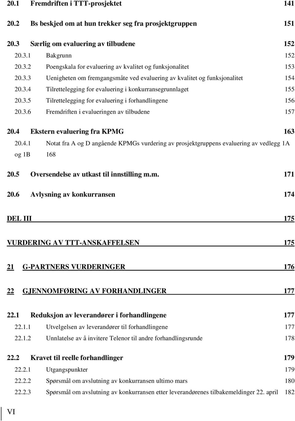 3.6 Fremdriften i evalueringen av tilbudene 157 20.4 Ekstern evaluering fra KPMG 163 20.4.1 Notat fra A og D angående KPMGs vurdering av prosjektgruppens evaluering av vedlegg 1A og 1B 168 20.