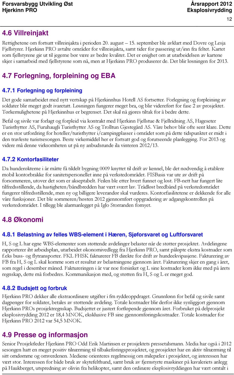 Det er enighet om at utarbeidelsen av kartene skjer i samarbeid med fjellstyrene som nå, men at produserer de. Det blir løsningen for 2013. 4.7 