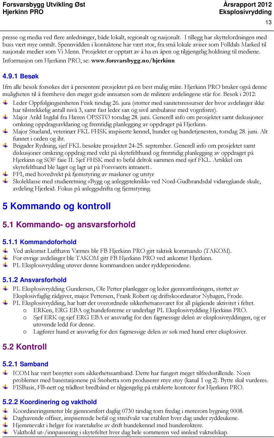 Informasjon om, se: www.forsvarsbygg.no/hjerkinn 4.9.1 Besøk Ifm alle besøk forsøkes det å presentere prosjektet på en best mulig måte.