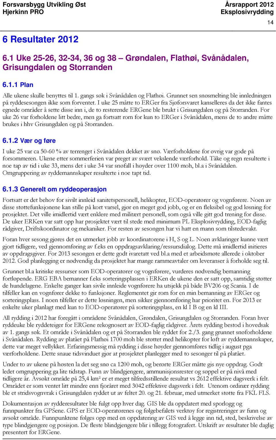 I uke 25 måtte to ERGer fra Sjøforsvaret kanselleres da det ikke fantes egnede områder å sette disse inn i, de to resterende ERGene ble brukt i Grisungdalen og på Storranden.