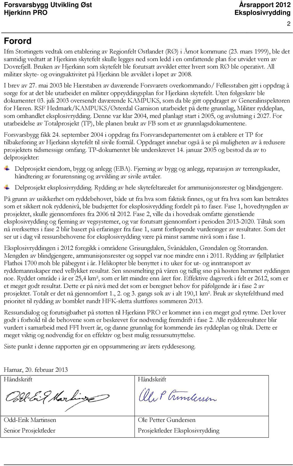 Bruken av Hjerkinn som skytefelt ble forutsatt avviklet etter hvert som RØ ble operativt. All militær skyte- og øvingsaktivitet på Hjerkinn ble avviklet i løpet av 2008. I brev av 27.