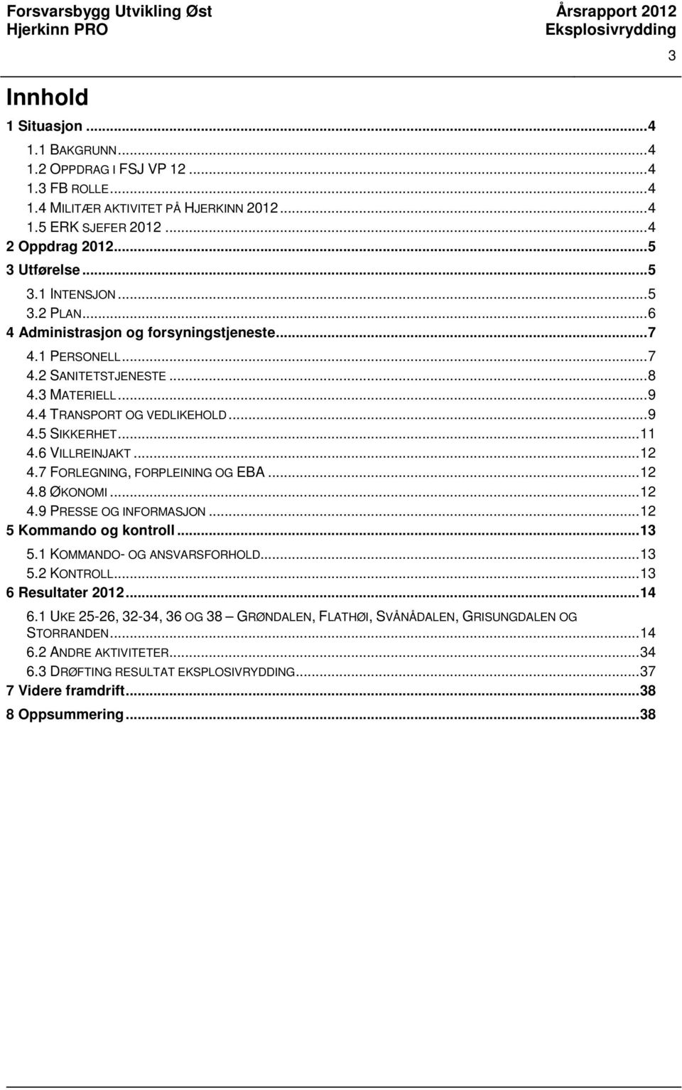 .. 12 4.7 FORLEGNING, FORPLEINING OG EBA... 12 4.8 ØKONOMI... 12 4.9 PRESSE OG INFORMASJON... 12 5 Kommando og kontroll... 13 5.1 KOMMANDO- OG ANSVARSFORHOLD... 13 5.2 KONTROLL... 13 6 Resultater 2012.