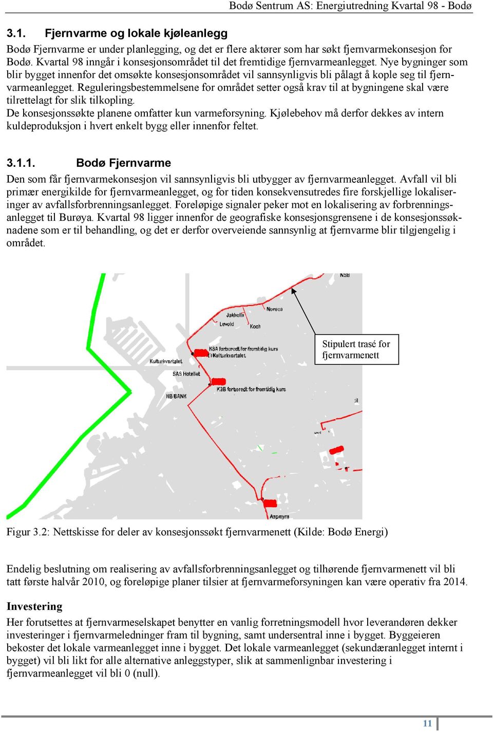 Nye bygninger som blir bygget innenfor det omsøkte konsesjonsområdet vil sannsynligvis bli pålagt å kople seg til fjernvarmeanlegget.