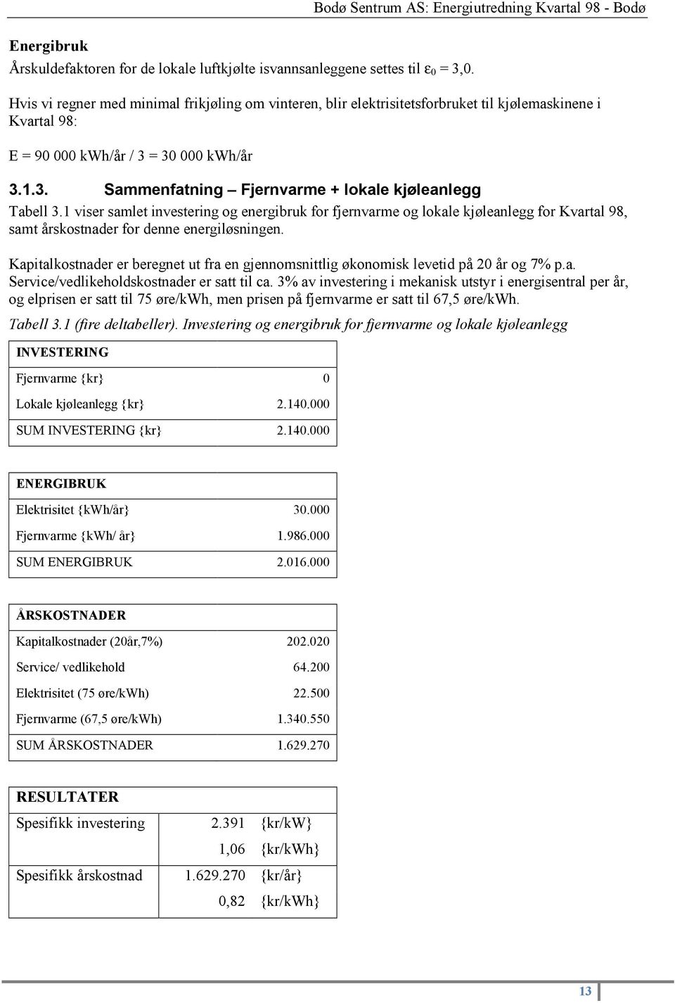 = 3 kwh/år 3.1.3. Sammenfatning Fjernvarme + lokale kjøleanlegg Tabell 3.