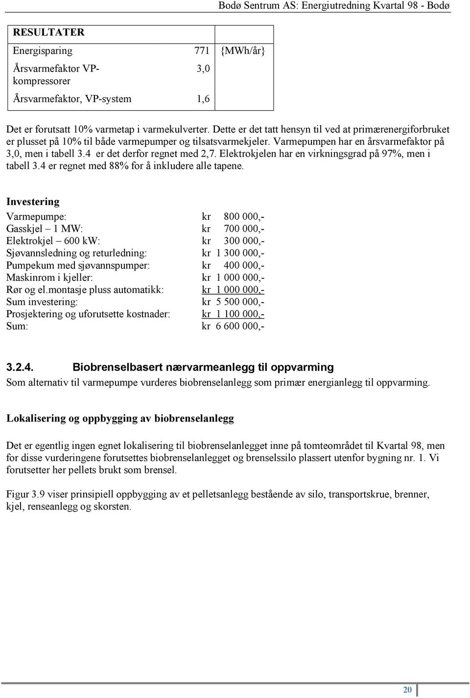 4 er det derfor regnet med 2,7. Elektrokjelen har en virkningsgrad på 97%, men i tabell 3.4 er regnet med 88% for å inkludere alle tapene.