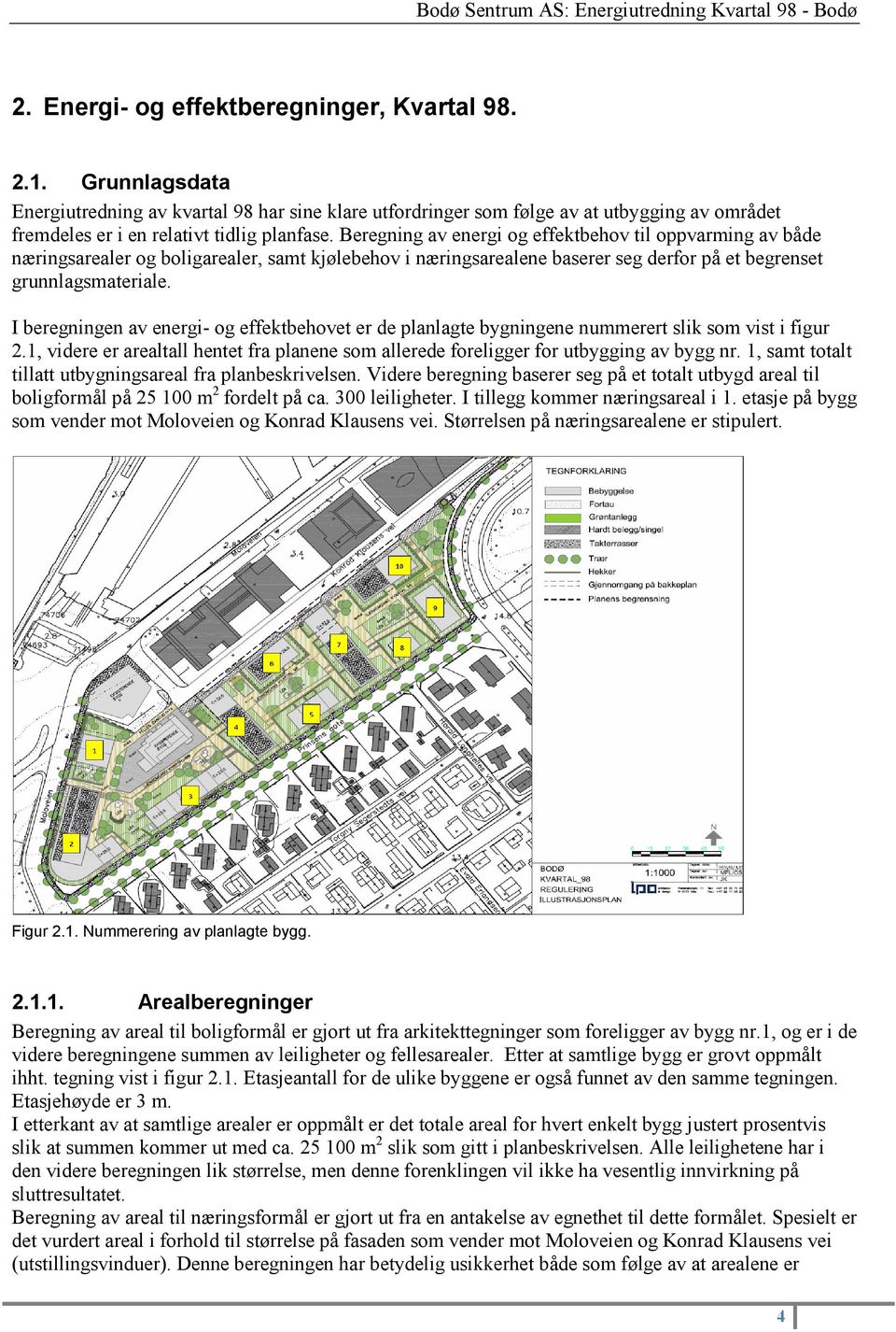 Beregning av energi og effektbehov til oppvarming av både næringsarealer og boligarealer, samt kjølebehov i næringsarealene baserer seg derfor på et begrenset grunnlagsmateriale.