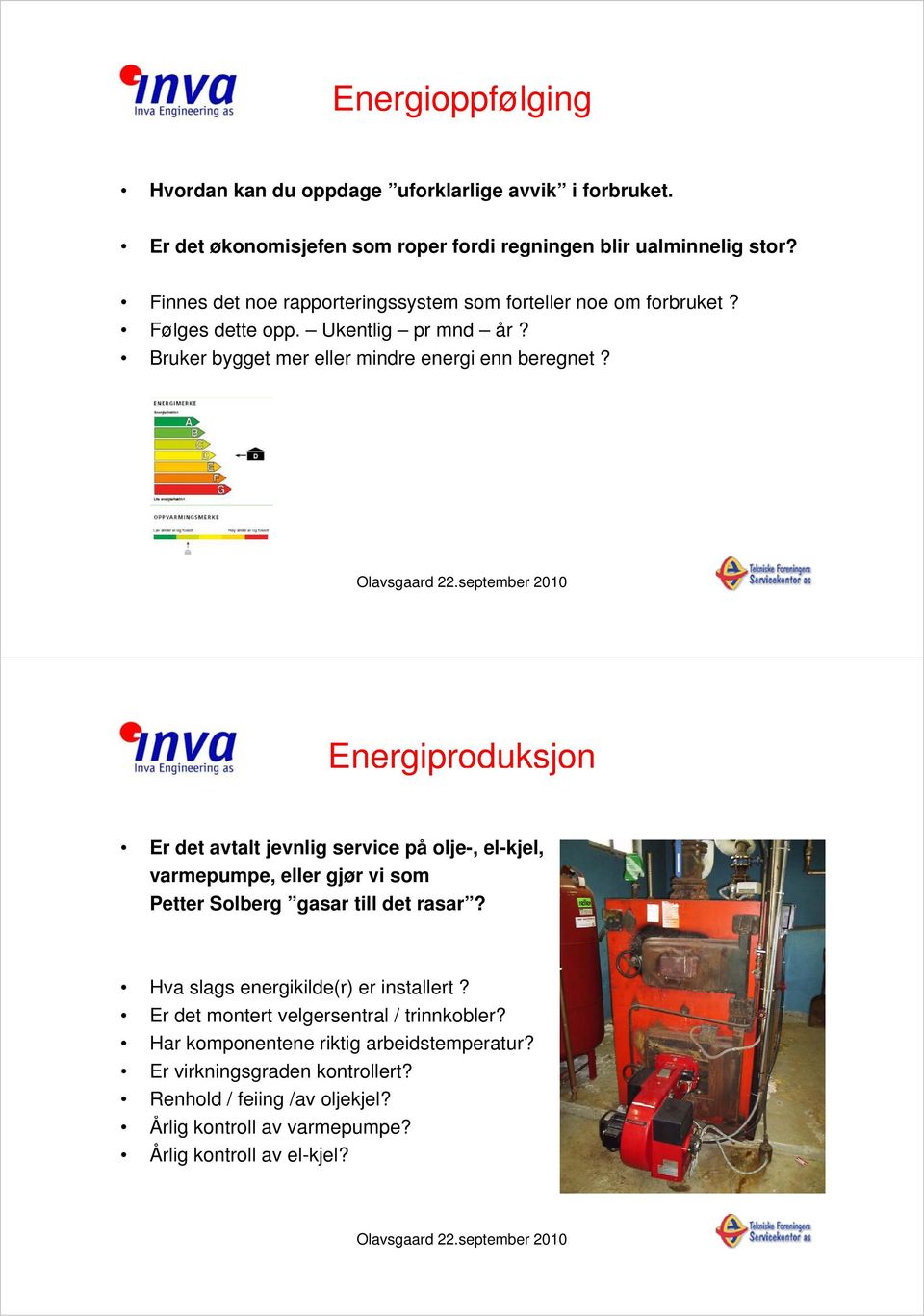 september 2010 5 Energiproduksjon gp Er det avtalt jevnlig service på olje-, el-kjel, l varmepumpe, eller gjør vi som Petter Solberg gasar till det rasar?