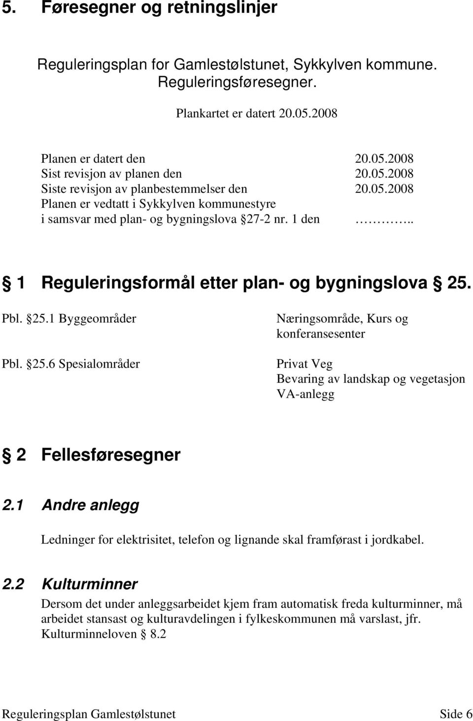 . 1 Reguleringsformål etter plan- og bygningslova 25. Pbl. 25.1 Byggeområder Pbl. 25.6 Spesialområder Næringsområde, Kurs og konferansesenter Privat Veg Bevaring av landskap og vegetasjon VA-anlegg 2 Fellesføresegner 2.