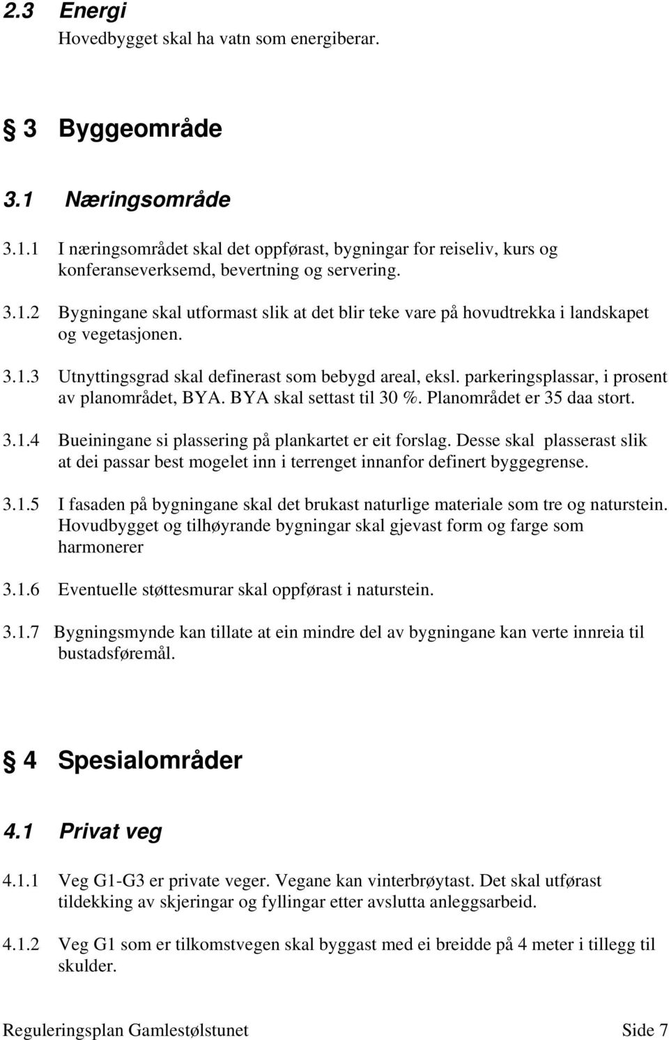 parkeringsplassar, i prosent av planområdet, BYA. BYA skal settast til 30 %. Planområdet er 35 daa stort. 3.1.4 Bueiningane si plassering på plankartet er eit forslag.