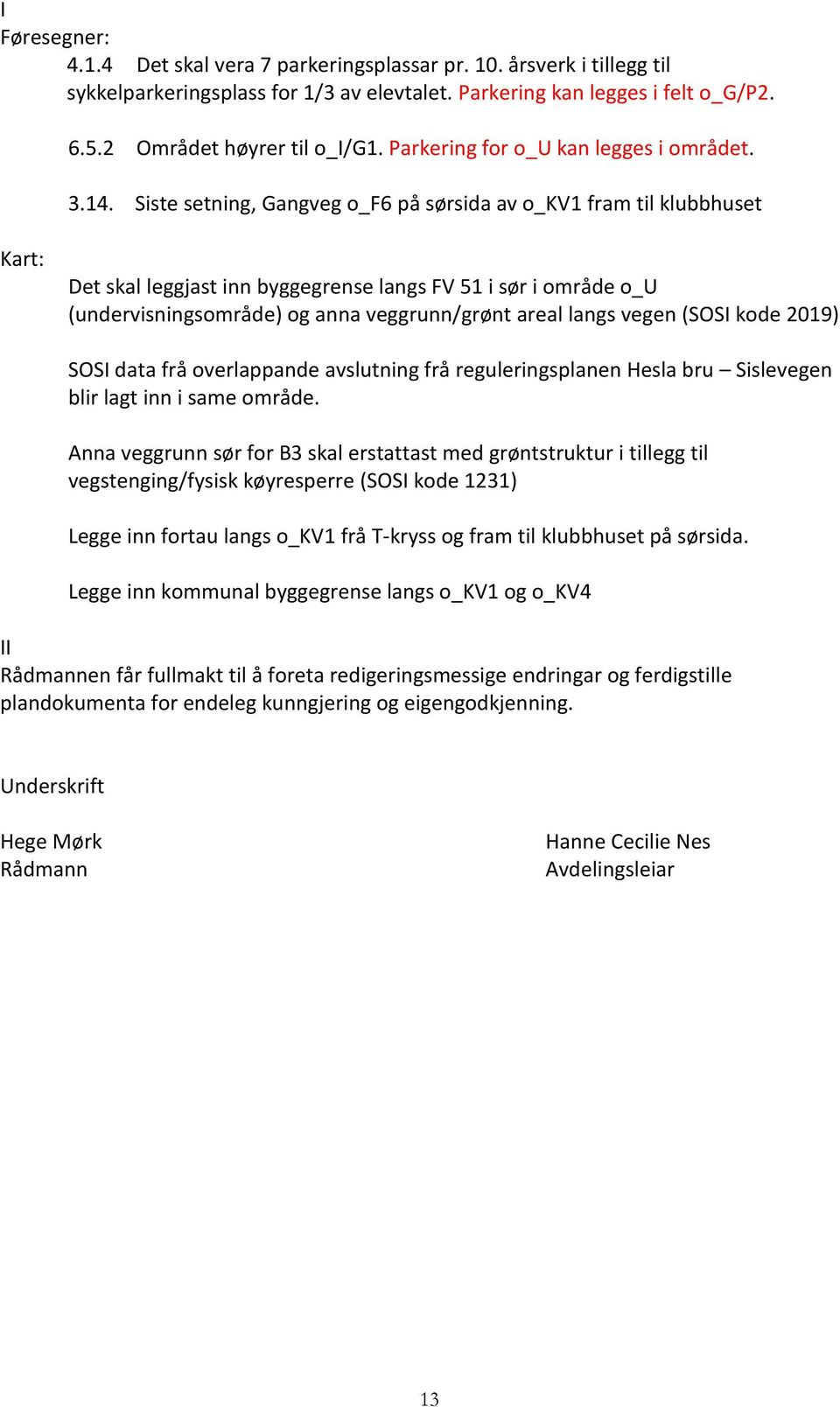 Siste setning, Gangveg o_f6 på sørsida av o_kv1 fram til klubbhuset Kart: Det skal leggjast inn byggegrense langs FV 51 i sør i område o_u (undervisningsområde) og anna veggrunn/grønt areal langs