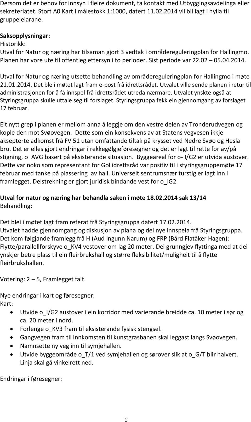 02 05.04.2014. Utval for Natur og næring utsette behandling av områdereguleringplan for Hallingmo i møte 21.01.2014. Det ble i møtet lagt fram e-post frå idrettsrådet.