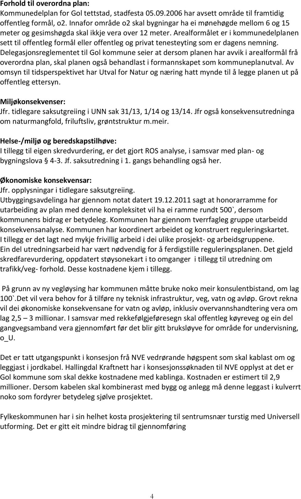 Arealformålet er i kommunedelplanen sett til offentleg formål eller offentleg og privat tenesteyting som er dagens nemning.